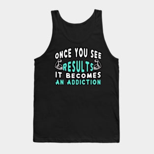 Once You See Results It Becomes An Addiction Tank Top